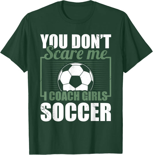 You Dont Scare Me I Coach Girls Soccer Funny Coach T-Shirt - T-Shirt | Forest