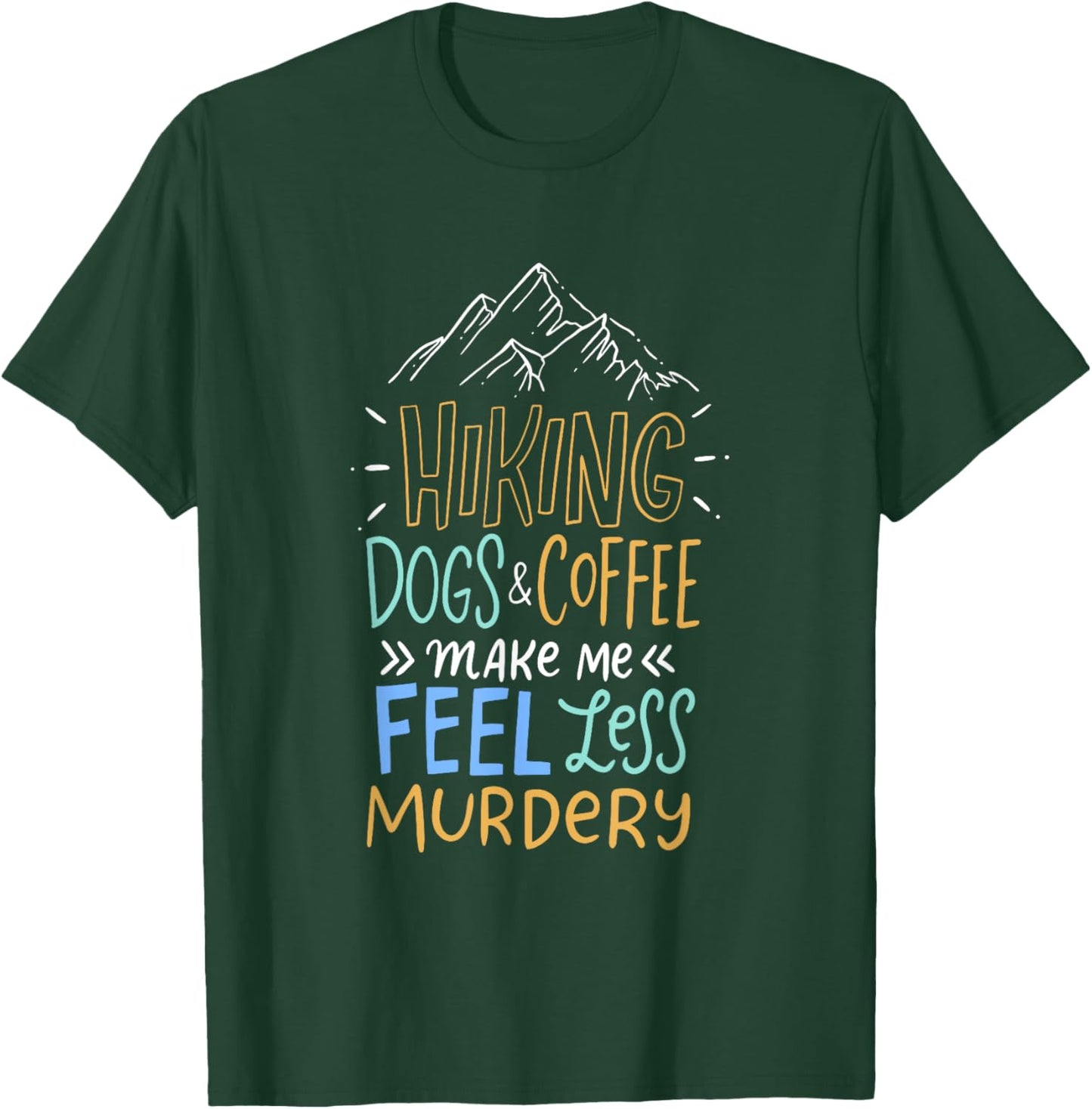 Hiking Dogs And Coffee Make Me Feel Less Murdery Hiker T-Shirt - T-Shirt | Forest