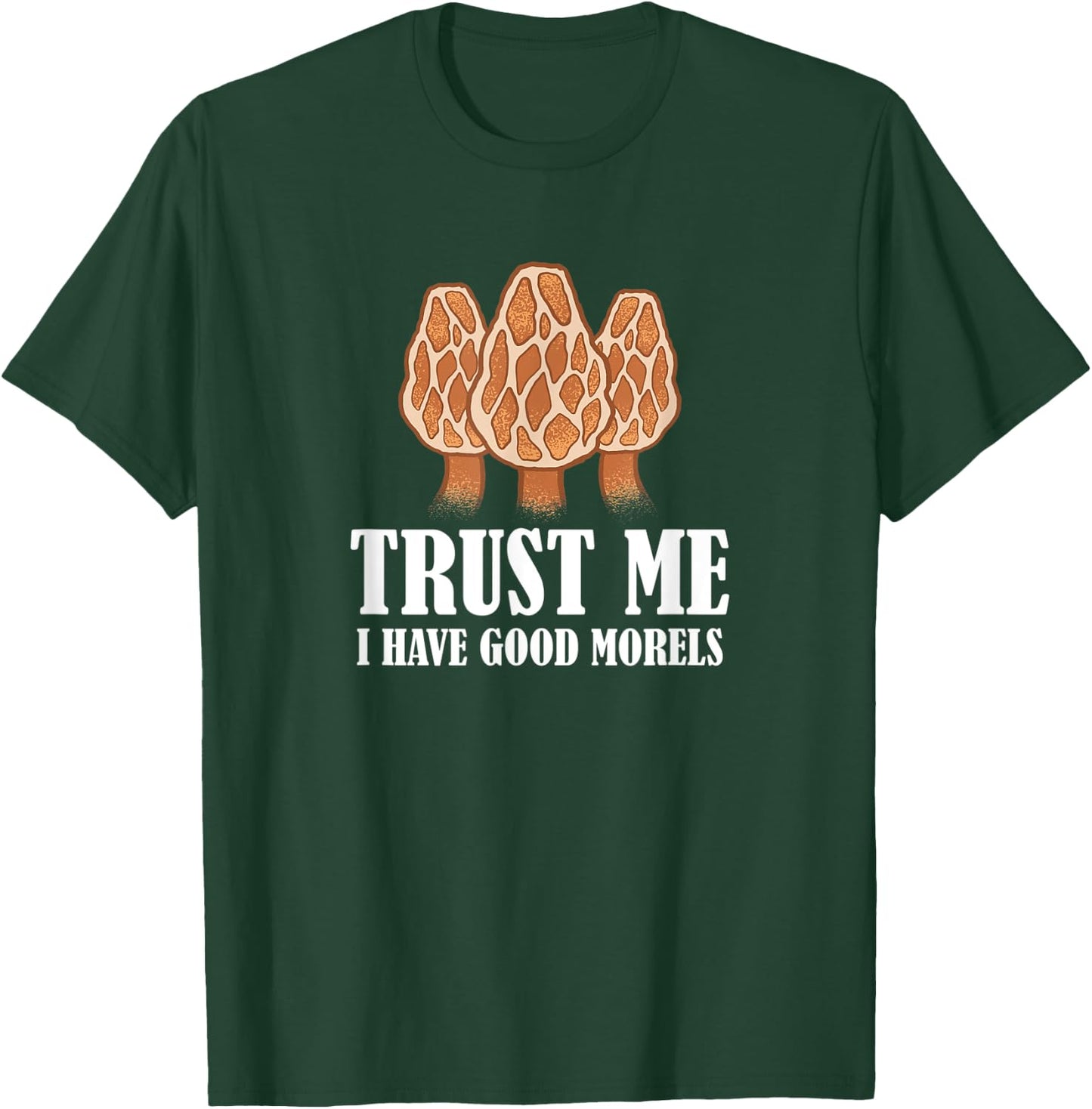 Trust Me I Have Good Morels Mushroom Funny Morel Hunter T-Shirt - T-Shirt | Forest