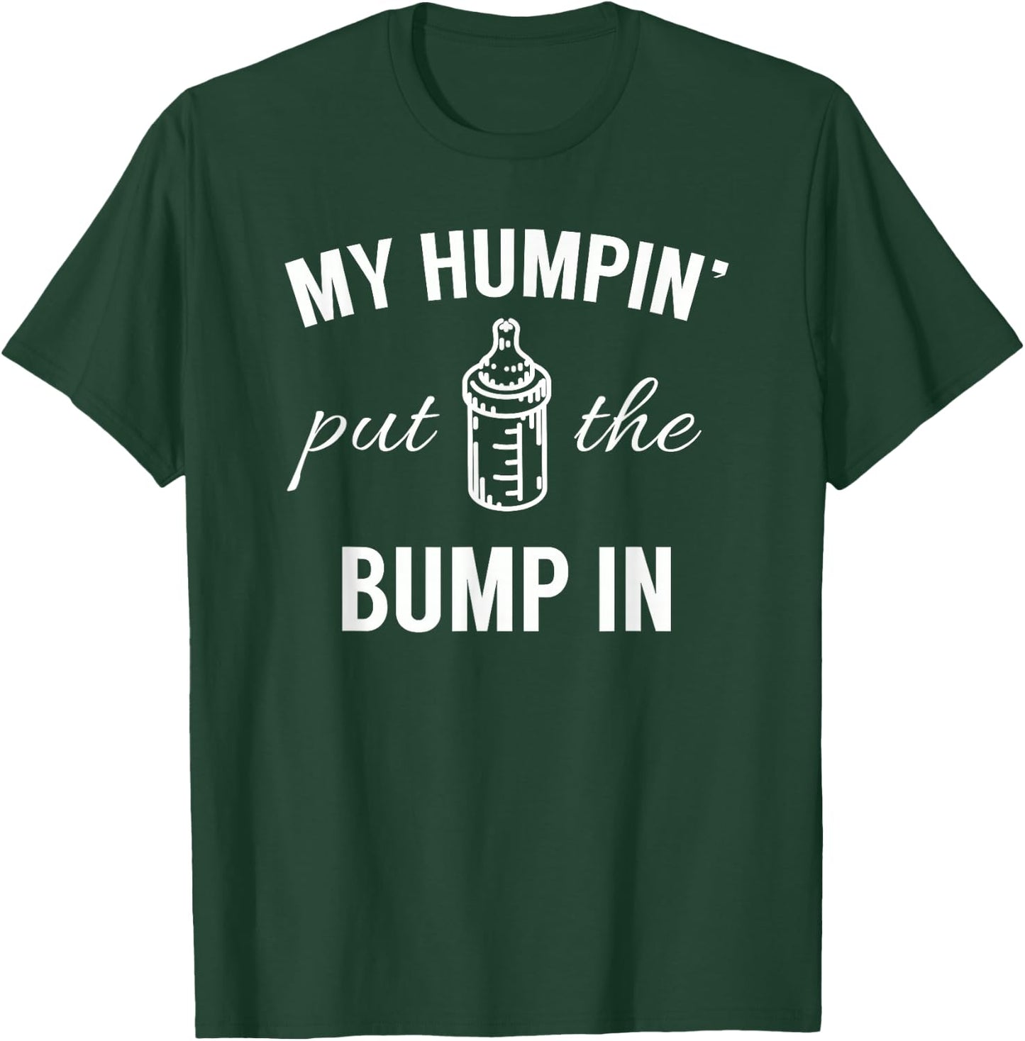 My Humpin' Put The Bump In First Time Father Announcement T-Shirt - T-Shirt | Forest