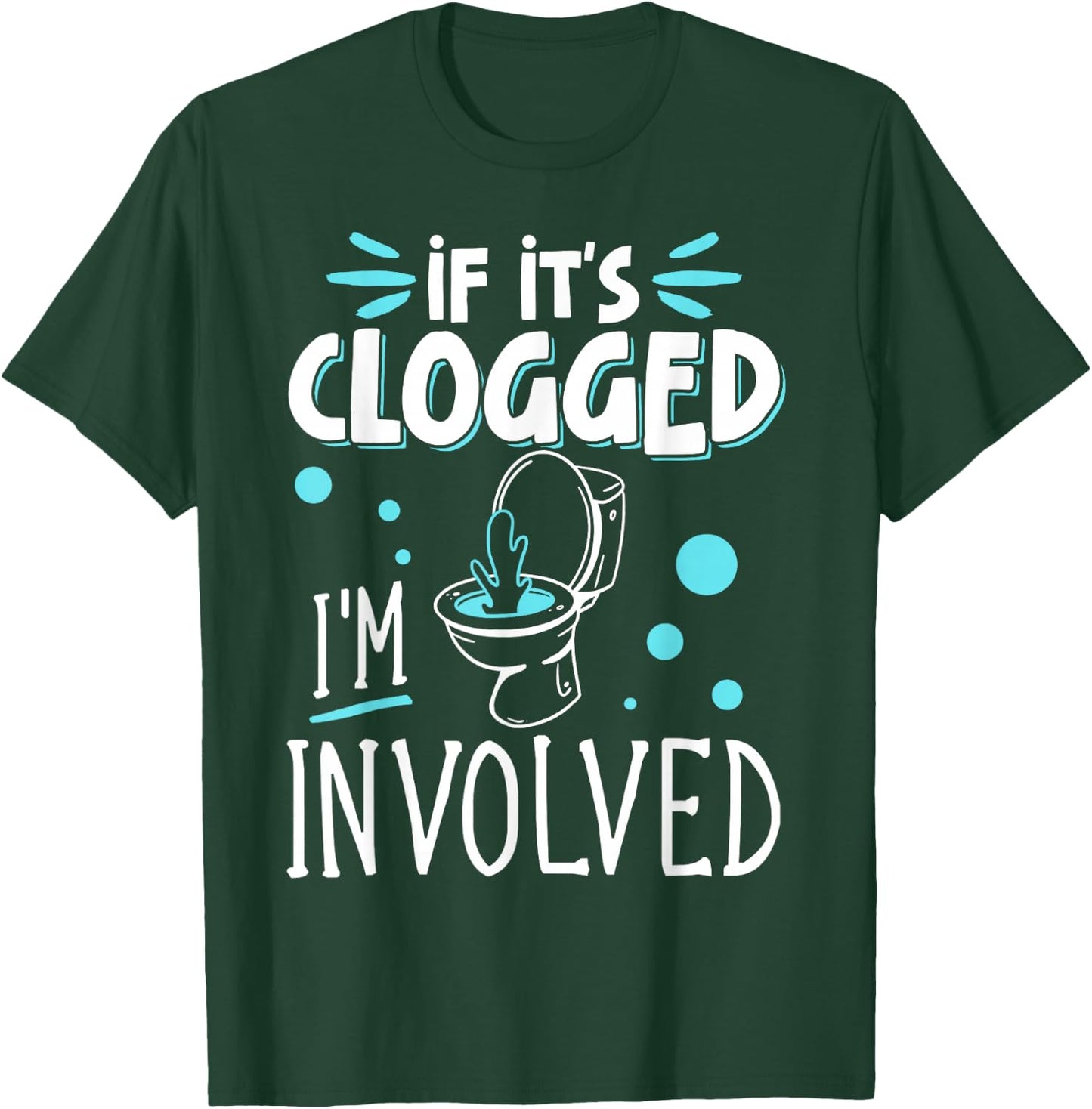 If It's Clogged I'm Involved T-Shirt - T-Shirt | Forest