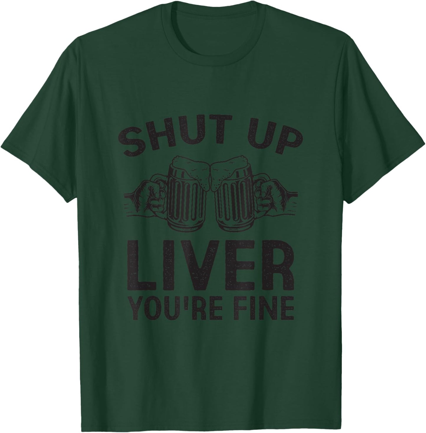 Shut Up Liver You're Fine Shirt Funny Alcohol Drinking Party T-Shirt - T-Shirt | Forest