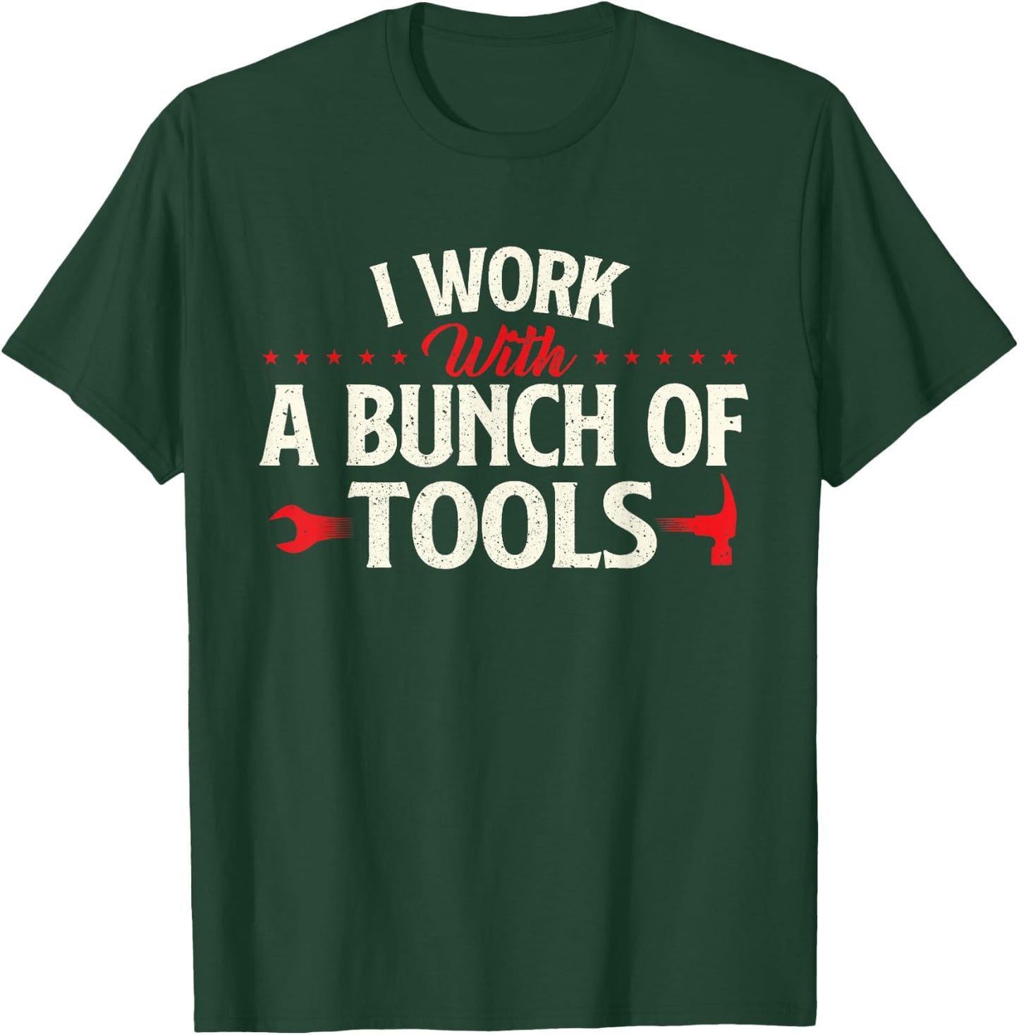 I Work With A Bunch Of Tools - Handyman Repair Mechanic T-Shirt - T-Shirt | Forest