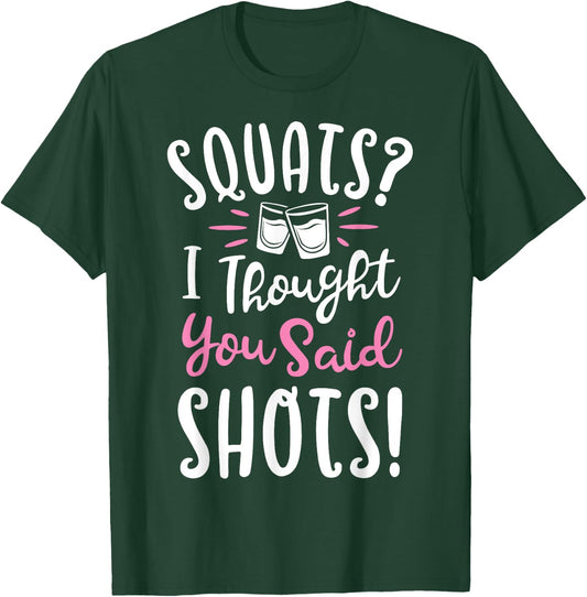 Squats I Thought You Said Shots T shirt Fitness Gym Workout T-Shirt - T-Shirt | Forest