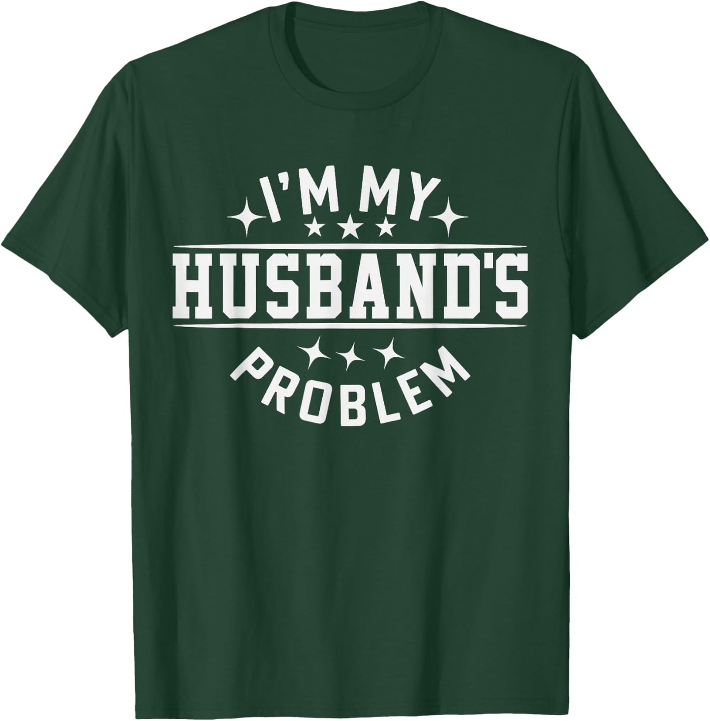 I'm My Husband's Problem Marriage Wife Husband T-Shirt - T-Shirt | Forest