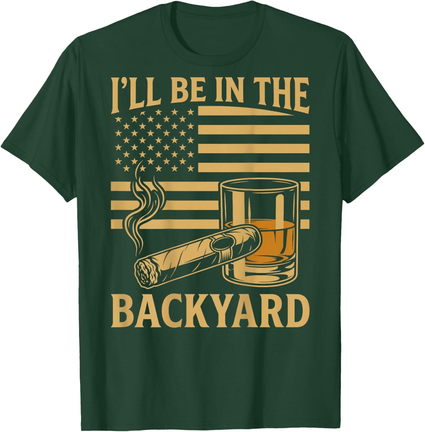 Funny Dad, Ill Be in The Backyard Cigar (on Back) T-Shirt - T-Shirt | Forest