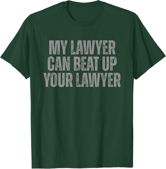 My Lawyer Can Beat Up Your Lawyer Legal Humor Attorneys T-Shirt - T-Shirt | Forest
