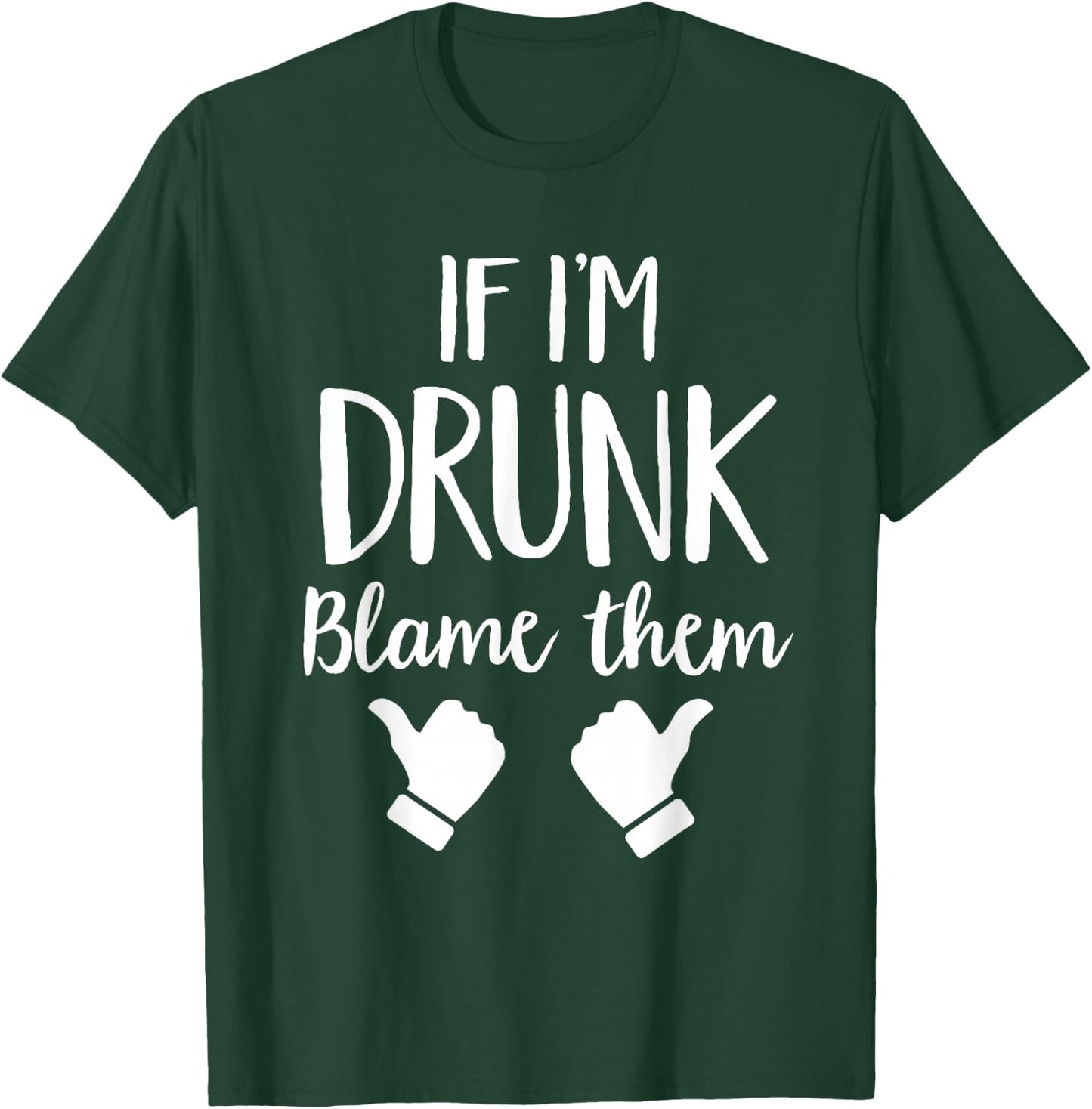 If I'm Drunk Blame Them Drinking T-Shirt - T-Shirt | Forest