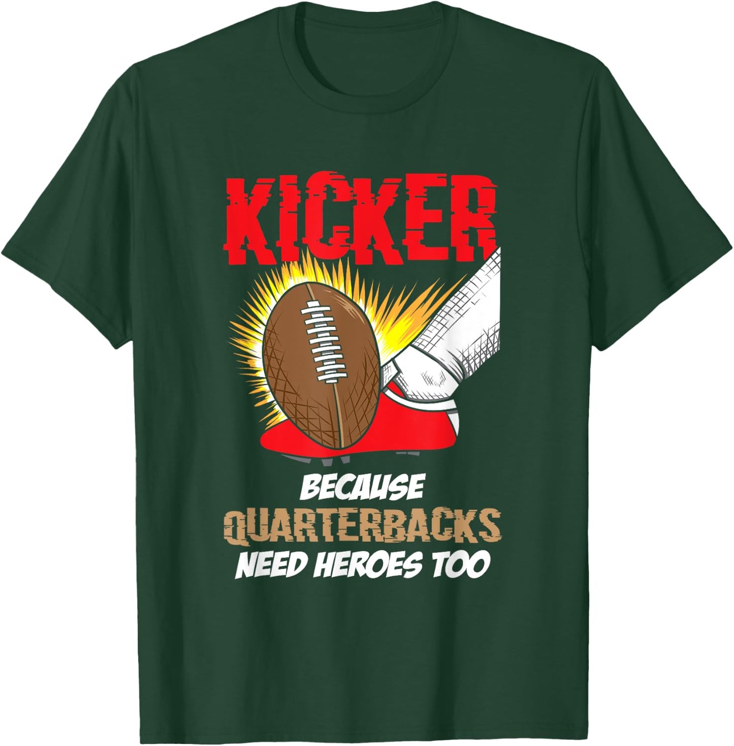 Kicker Because Quaterbacks Need Heroes Too - Football Kicker T-Shirt - T-Shirt | Forest
