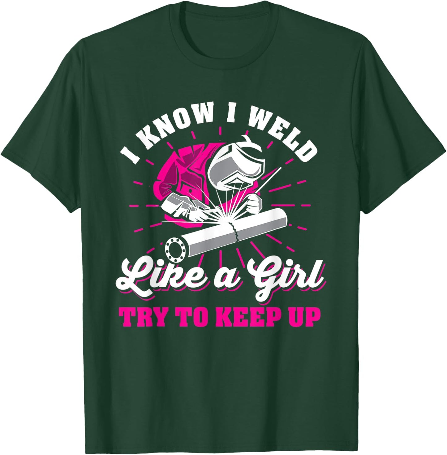 I know I weld like a girl try to keep up welder welding T-Shirt - T-Shirt | Forest