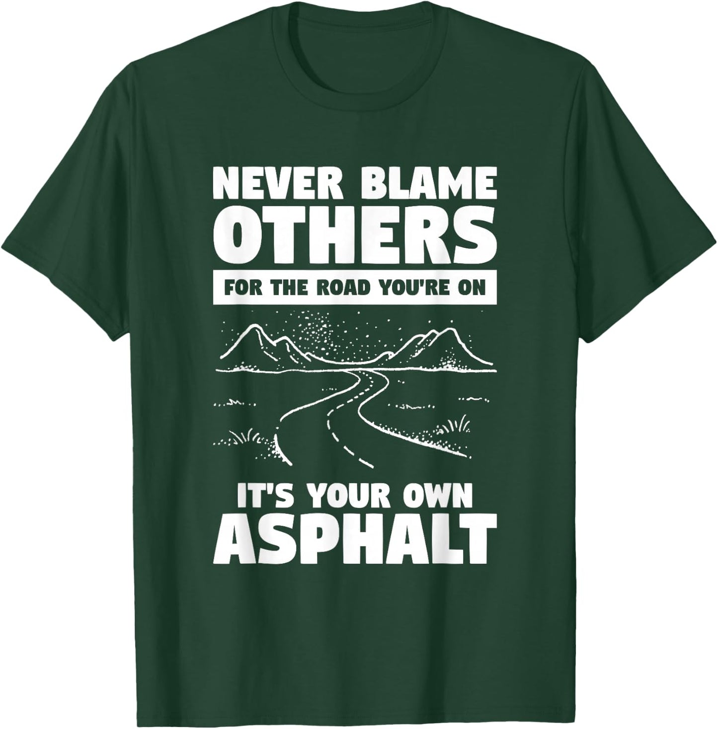 Never Blame Others For The Road You're On It's Your Own T-Shirt - T-Shirt | Forest