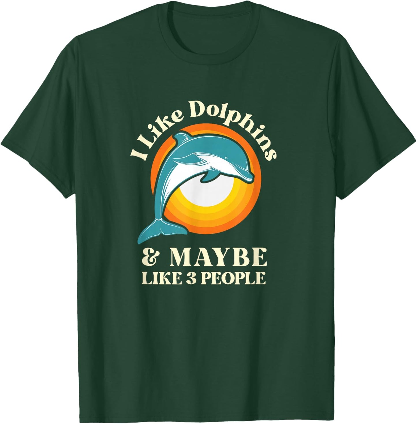 I Like Dolphins and Maybe Like Three People T-Shirt - T-Shirt | Forest