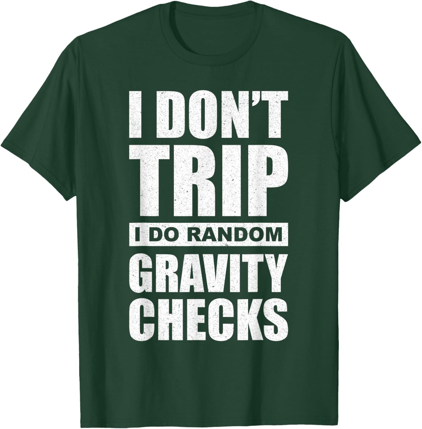 I Don't Trip I Do Random Gravity Checks - Sassy Sarcastic T-Shirt - T-Shirt | Forest