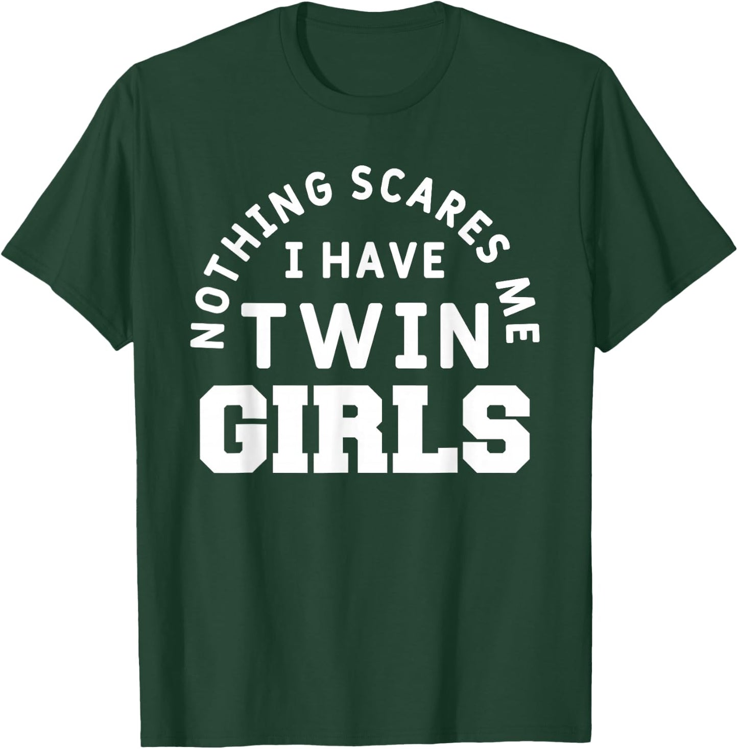 Nothing Scares Me I Have Twin Girls Funny Mom Dad of Twins T-Shirt - T-Shirt | Forest