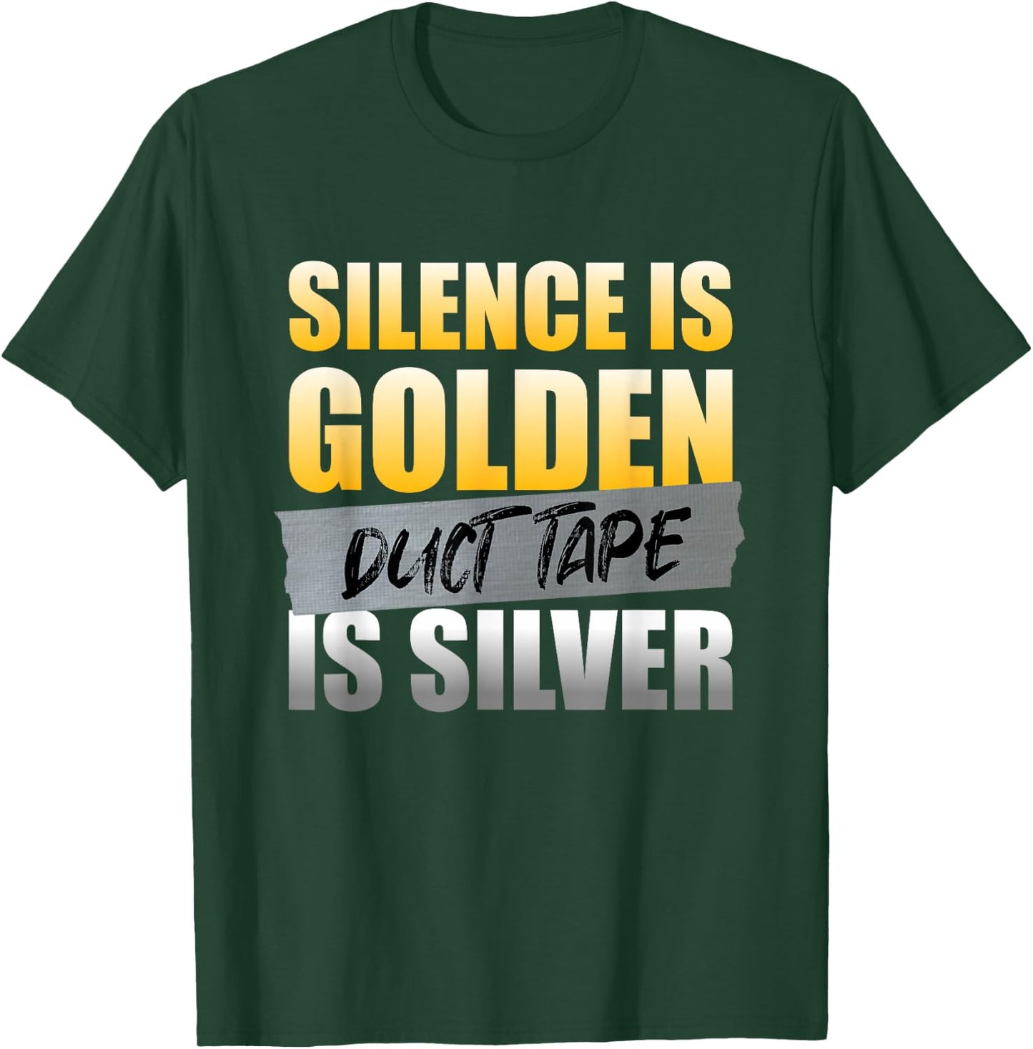 Silence Is Golden Duct Tape Is Silver Funny Sarcasm Humor T-Shirt - T-Shirt | Forest