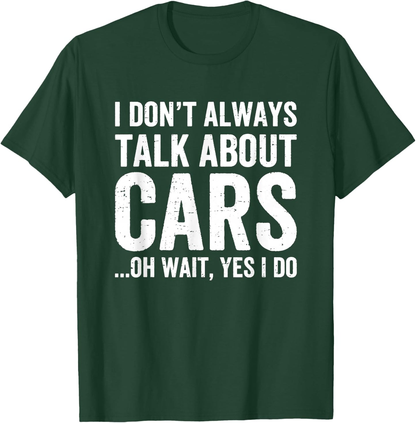 I Don't Always Talk About Cars - Car Enthusiasts & Mechanics T-Shirt - T-Shirt | Forest