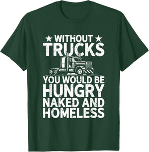 Without Trucks you would be hungry and naked Truck Driver T-Shirt - T-Shirt | Forest