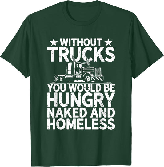 Without Trucks you would be hungry and naked Truck Driver T-Shirt - T-Shirt | Forest