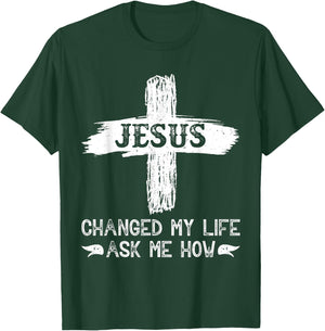 Jesus Changed My Life Ask Me How T-Shirt - T-Shirt | Forest