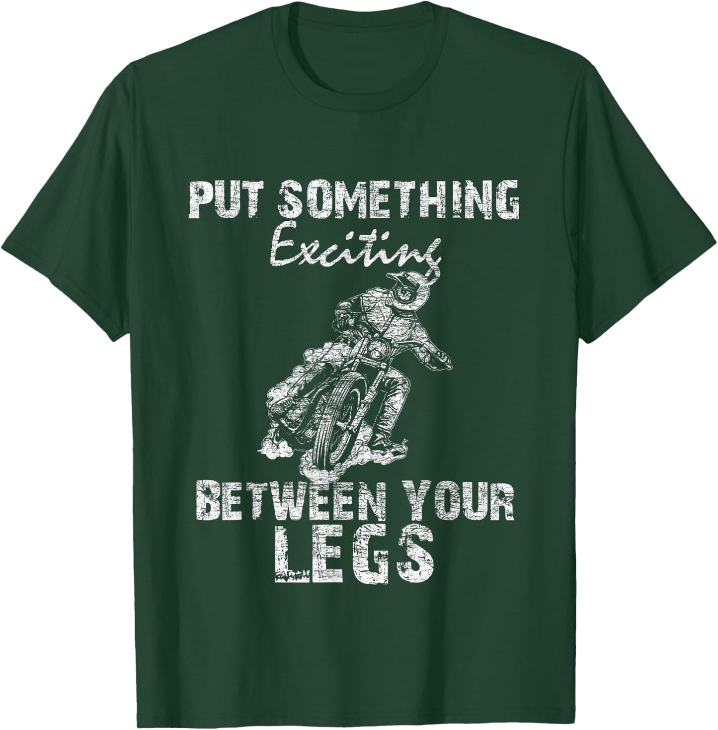 Put Something Exciting Between Your Legs - Biker Joke Gift T-Shirt - T-Shirt | Forest