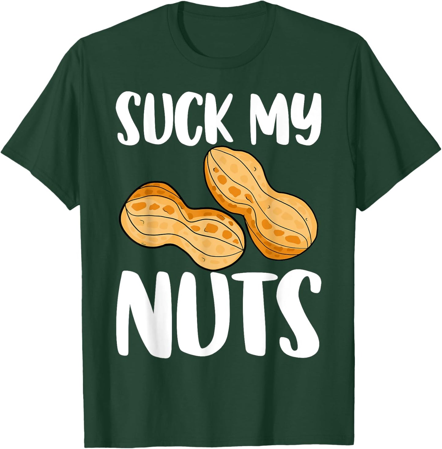 Suck My Nuts Funny Women Sarcastic Peanut T-Shirt - T-Shirt | Forest