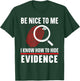 Be Nice To Me I Know How To Hide Evidence Forensic Scientist T-Shirt - T-Shirt | Forest