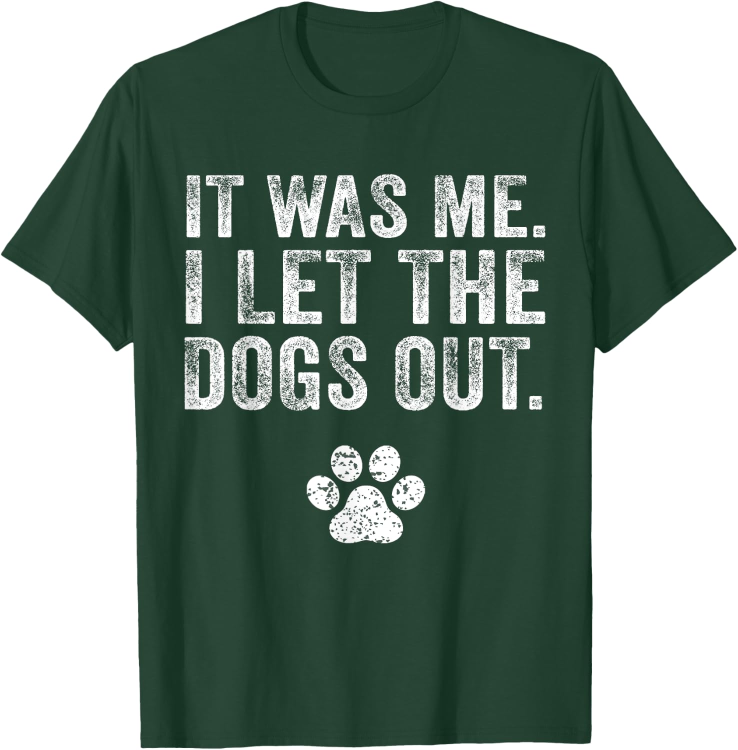 Funny It Was Me I Let The Dogs Out Dog Lover Distressed Men Women T-Shirt - T-Shirt | Forest