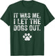 Funny It Was Me I Let The Dogs Out Dog Lover Distressed Men Women T-Shirt - T-Shirt | Forest