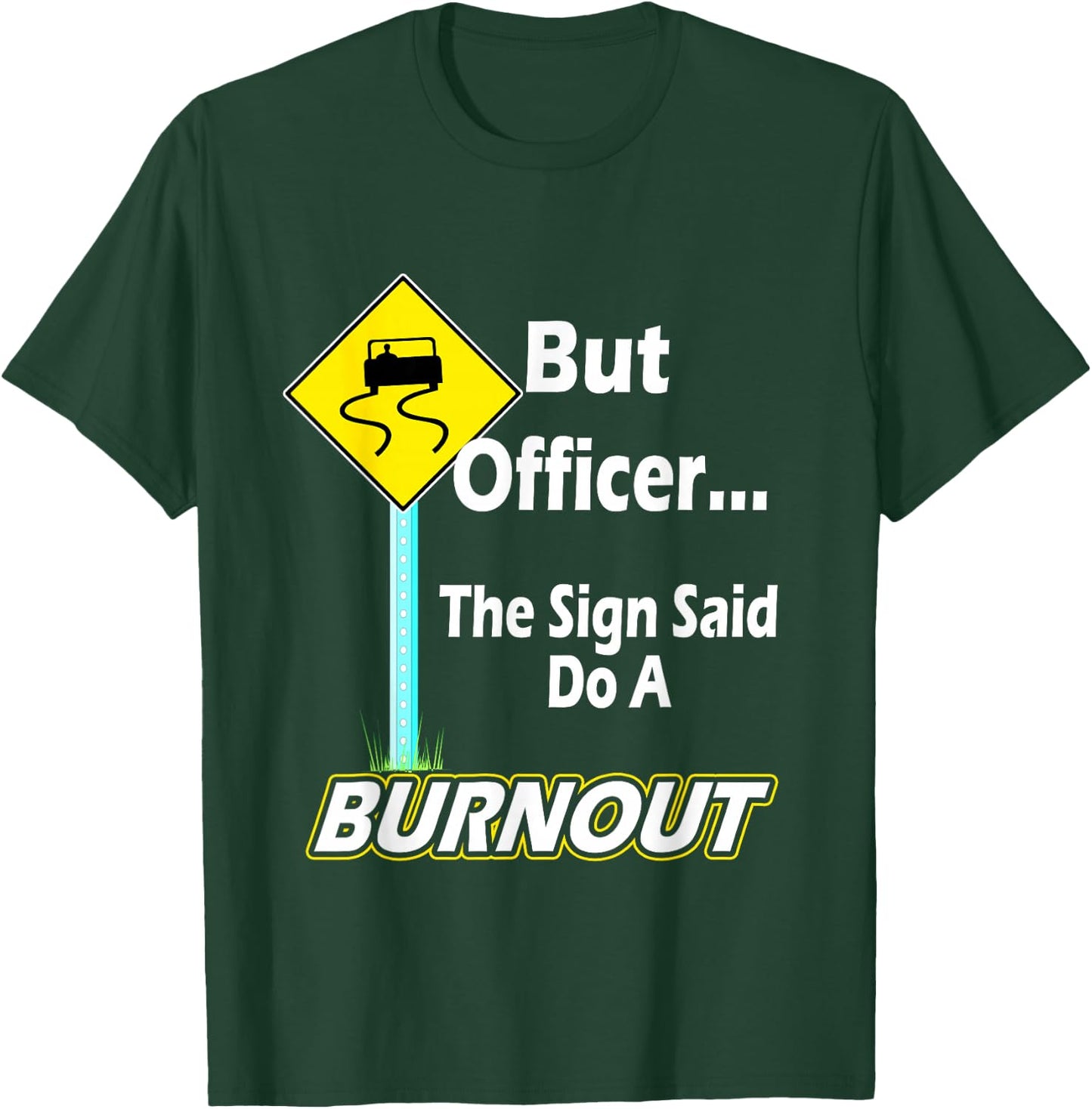 But Officer the Sign Said Do a Burnout Funny T-Shirt - T-Shirt | Forest