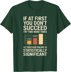 If At First You Don't Succeed Statistically Significant T-Shirt - T-Shirt | Forest