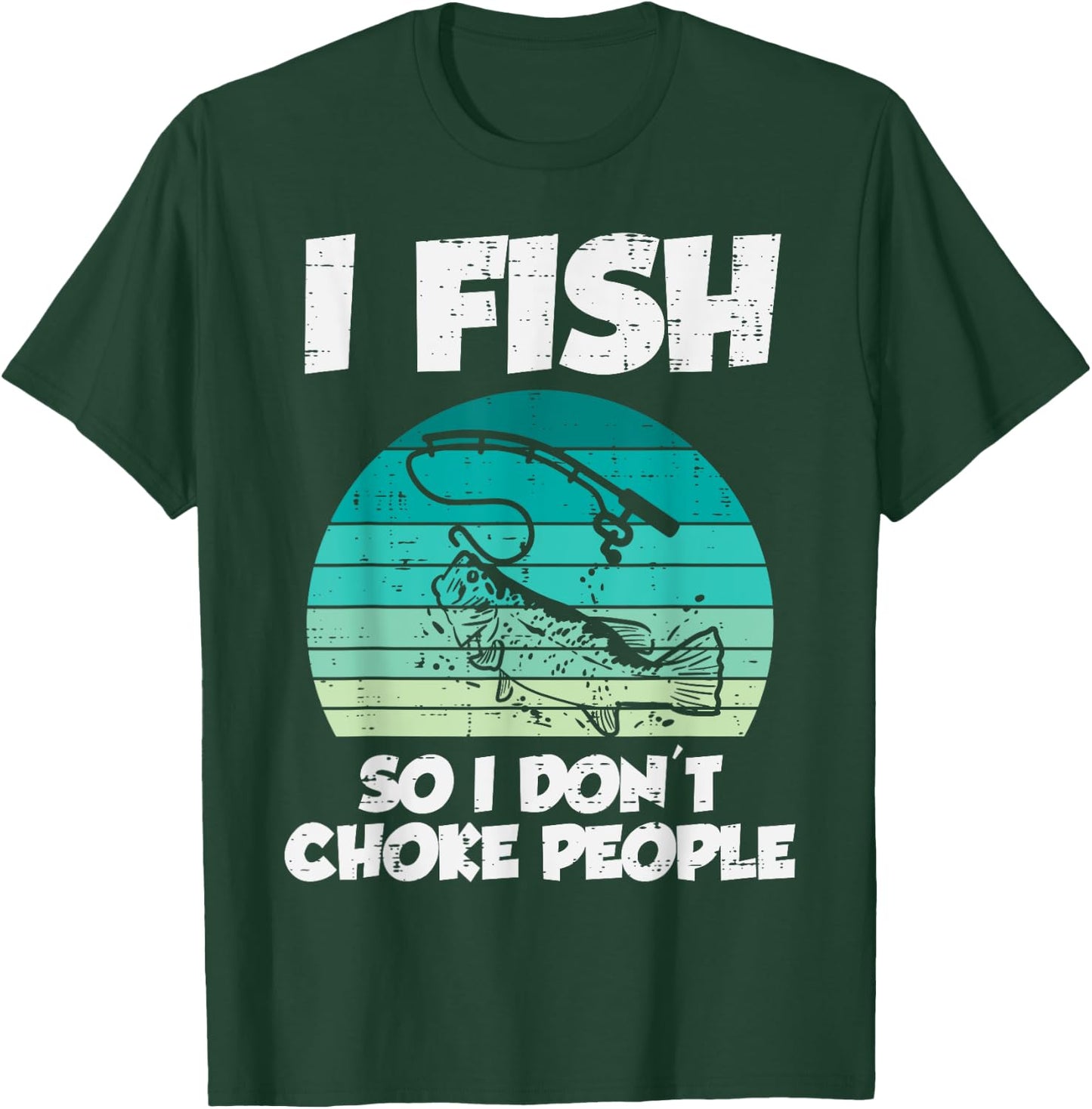 Fish So I Dont Choke People Funny Saying Fishing Men Women T-Shirt - T-Shirt | Forest