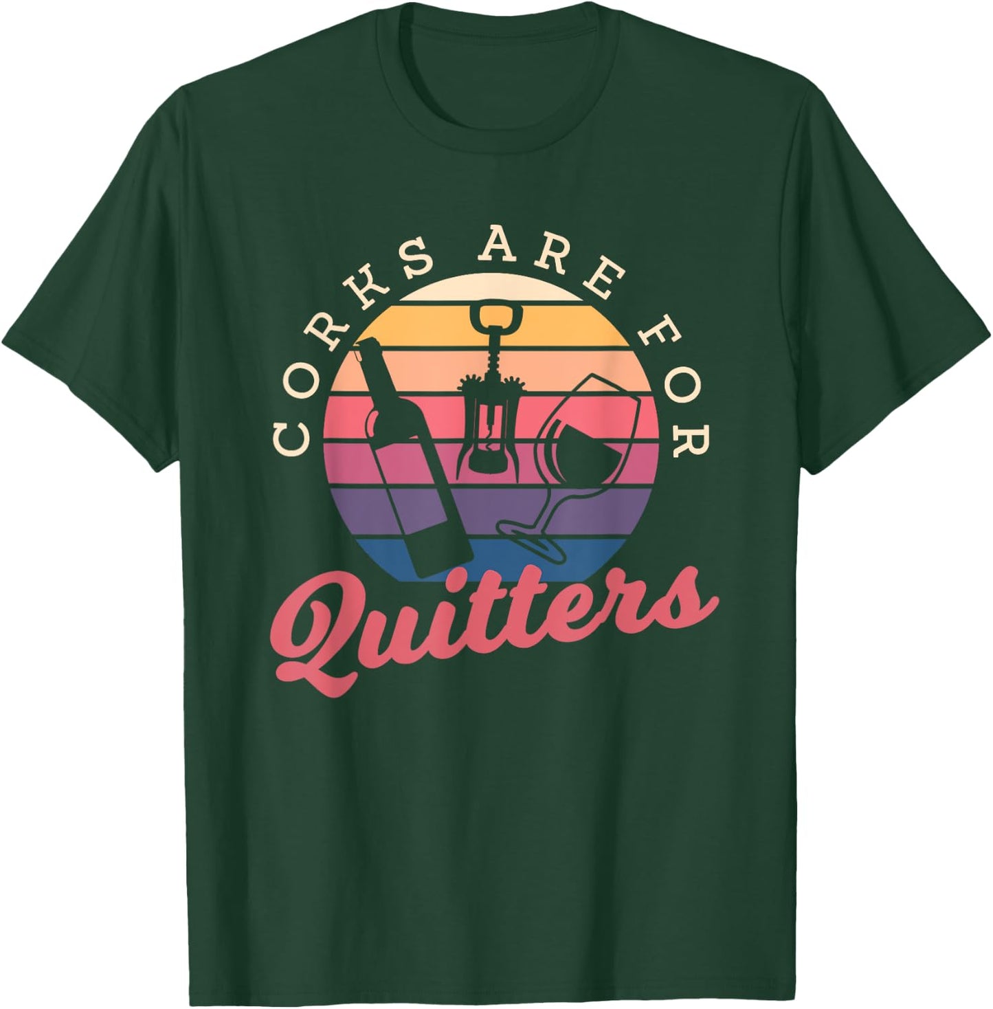 Corks Are For Quitters Drinking Alcohol Wine Lover T-Shirt - T-Shirt | Forest