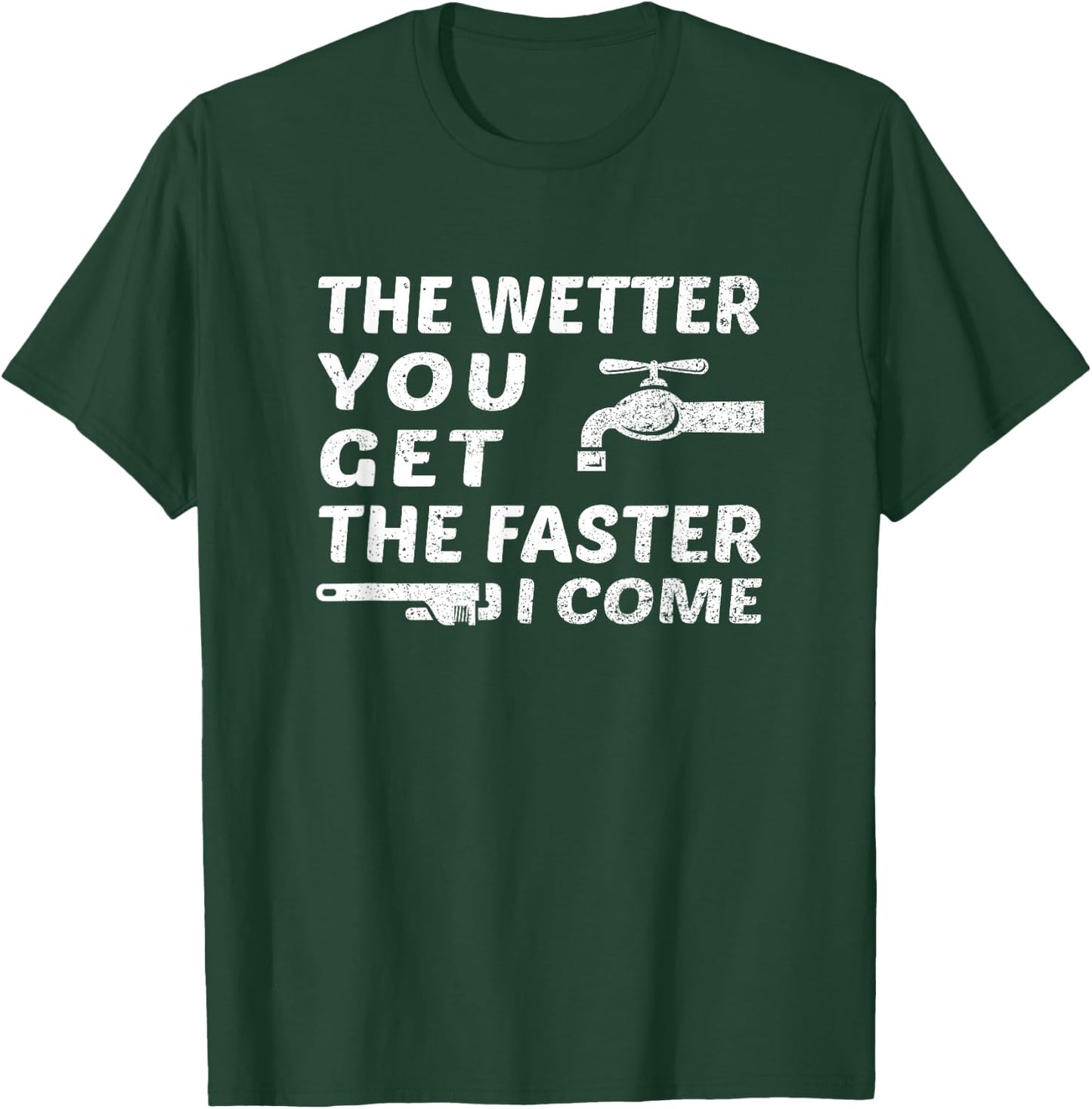 The Wetter You Get The Faster I Come Funny Plumber Outfit T-Shirt - T-Shirt | Forest