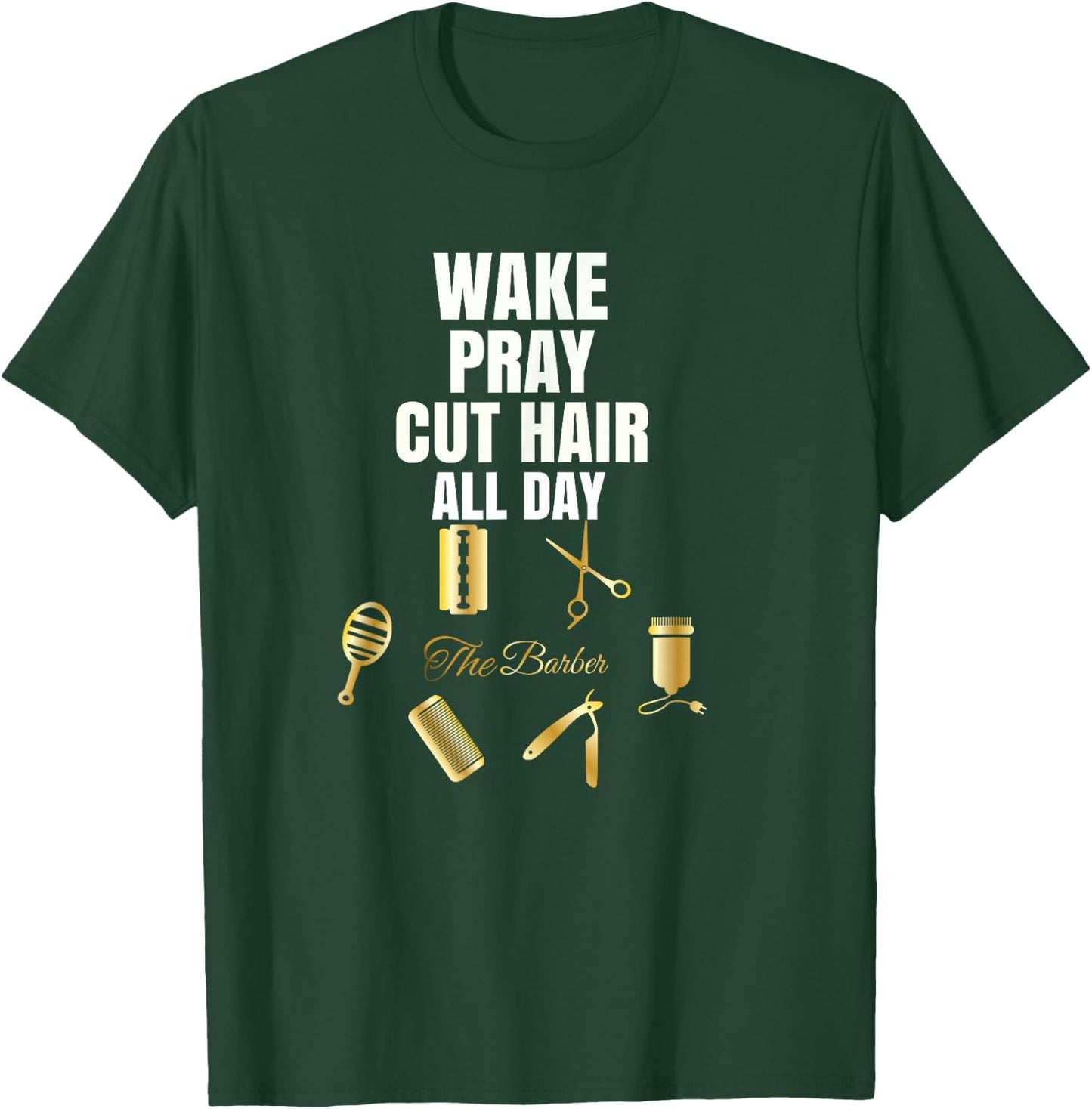 Wake Pray Cut Hair All Day Barber Outfit Gift T-Shirt - T-Shirt | Forest