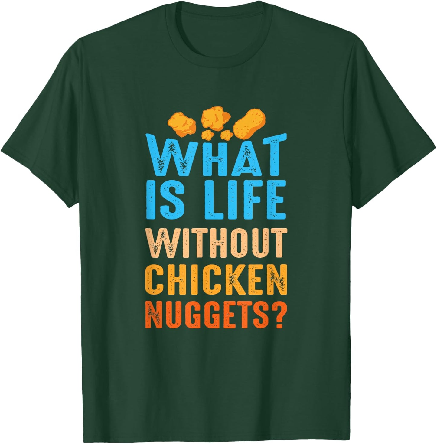What Is Life Without Chicken Nuggets Funny Nuggets Saying T-Shirt - T-Shirt | Forest