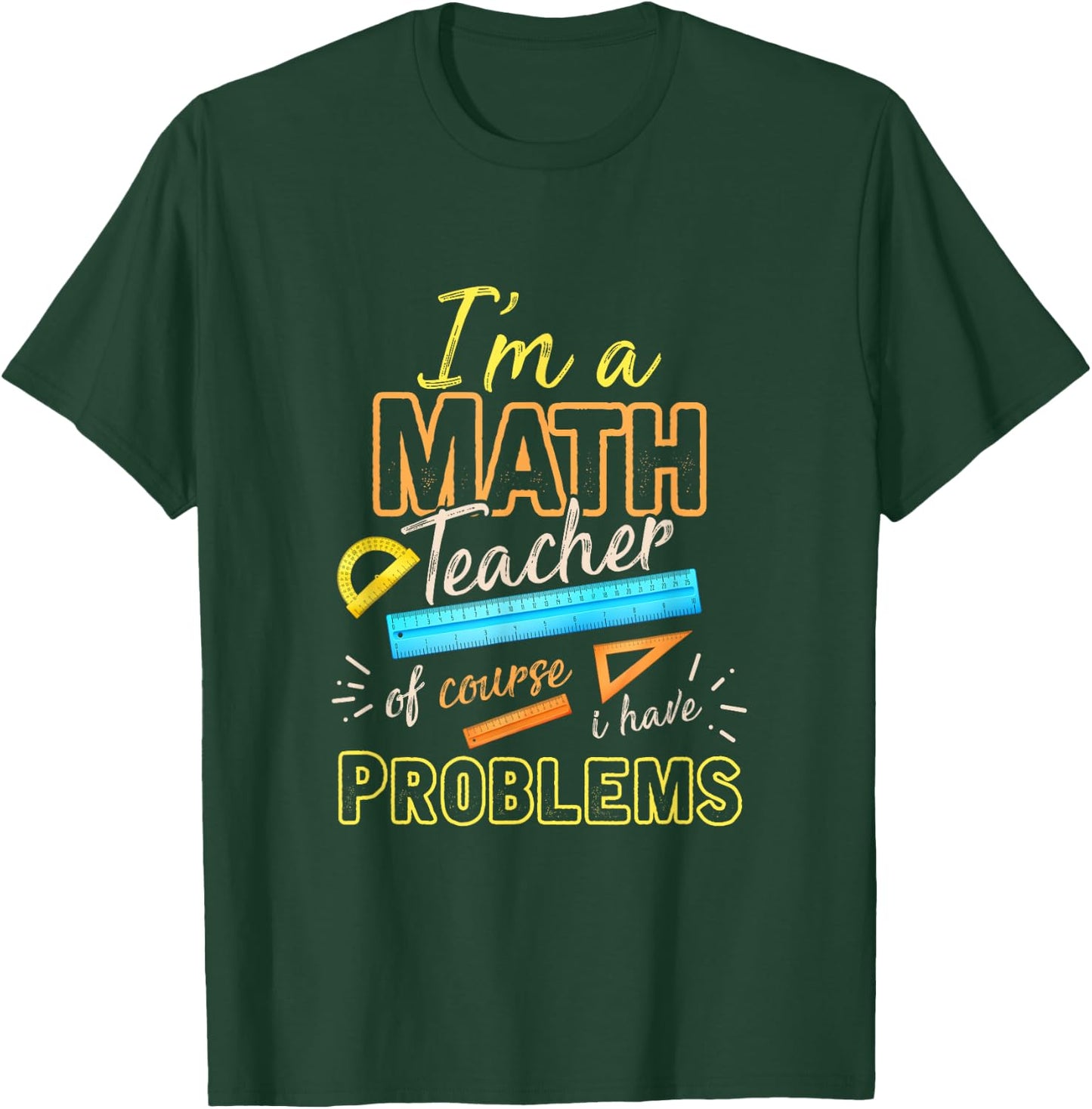 Im A Math Teacher Of Course I Have Problems Math T-Shirt - T-Shirt | Forest