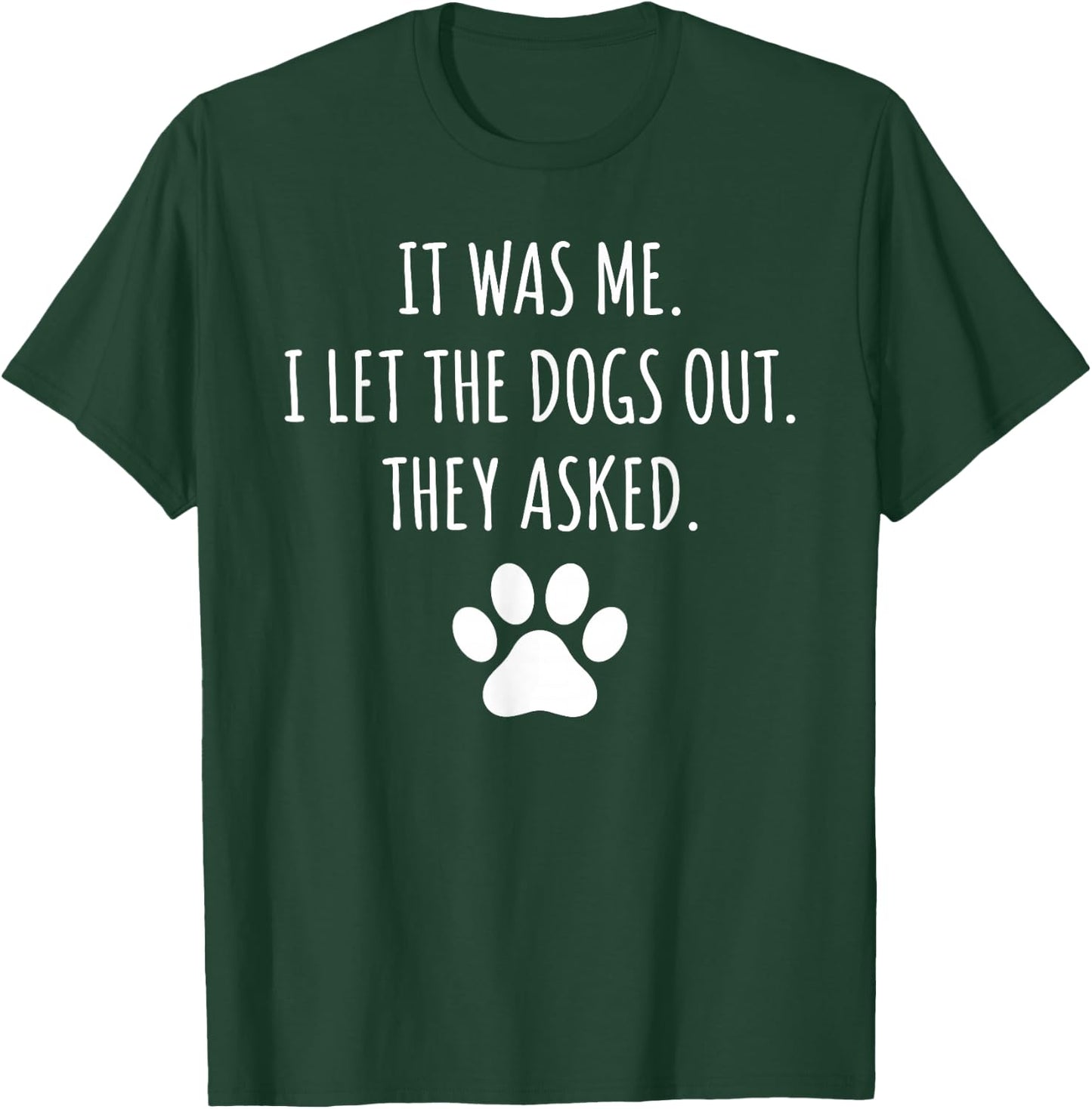 It was Me I Let The Dogs Out They Asked Funny Dog Lover Paw T-Shirt - T-Shirt | Forest