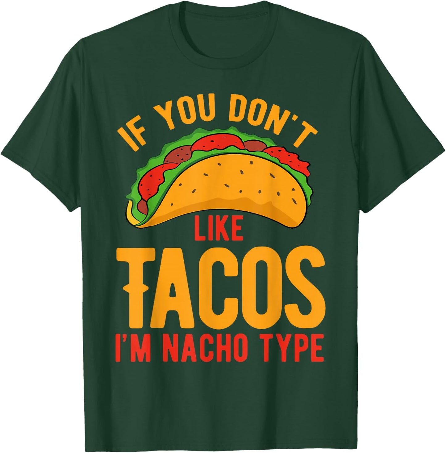 If You Don't Like Tacos I'm Nacho Type T-Shirt - T-Shirt | Forest