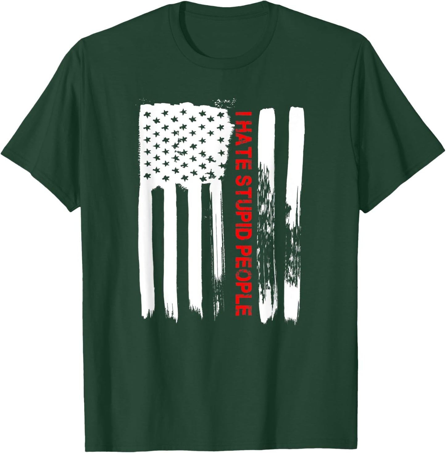 Love America I Hate Stupid People Funny USA Flag Gift T-Shirt - T-Shirt | Forest
