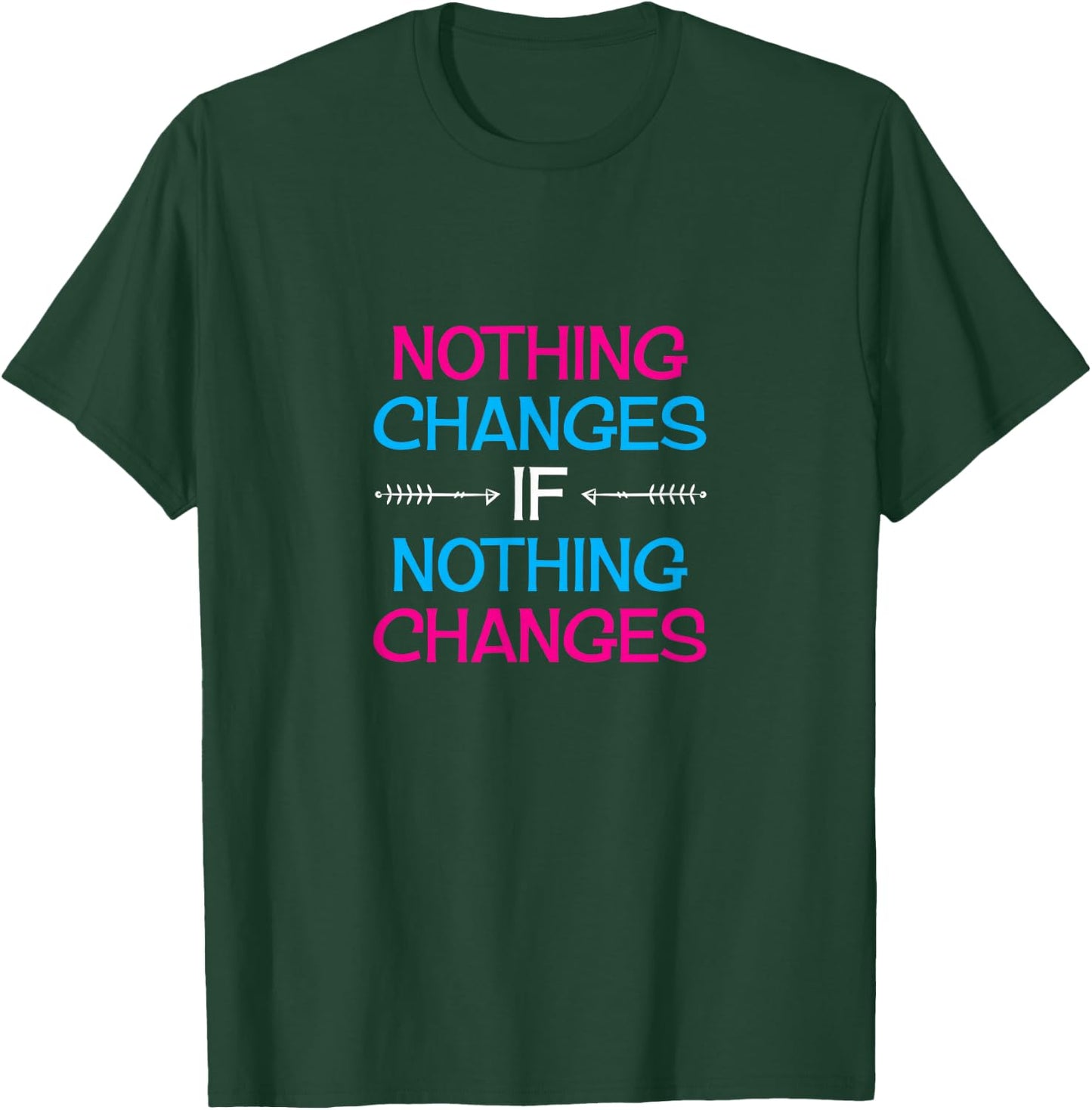 Nothing Changes IF Nothing Changes / Inspire Change! T-Shirt - T-Shirt | Forest