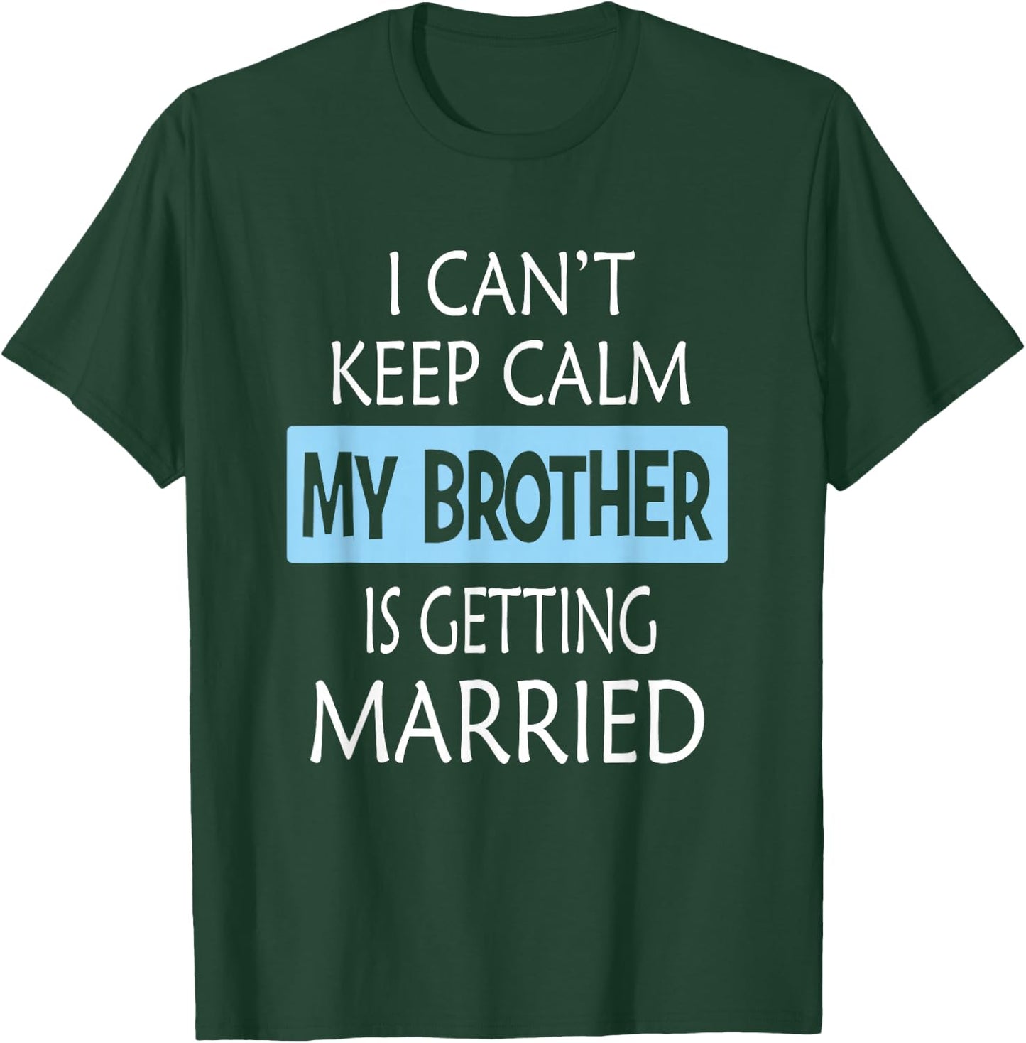 I Can't Keep Calm My Brother is Getting Married Gift T-Shirt - T-Shirt | Forest