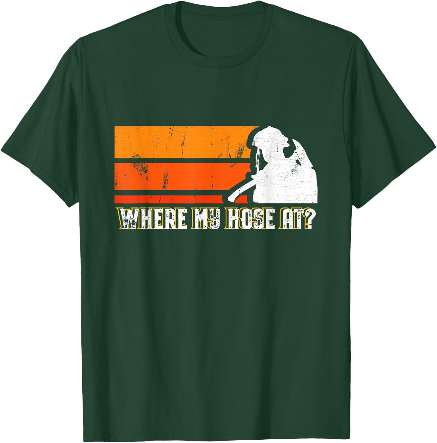 Where My Hose At? Funny Sarcastic Humor Fireman T-Shirt - T-Shirt | Forest
