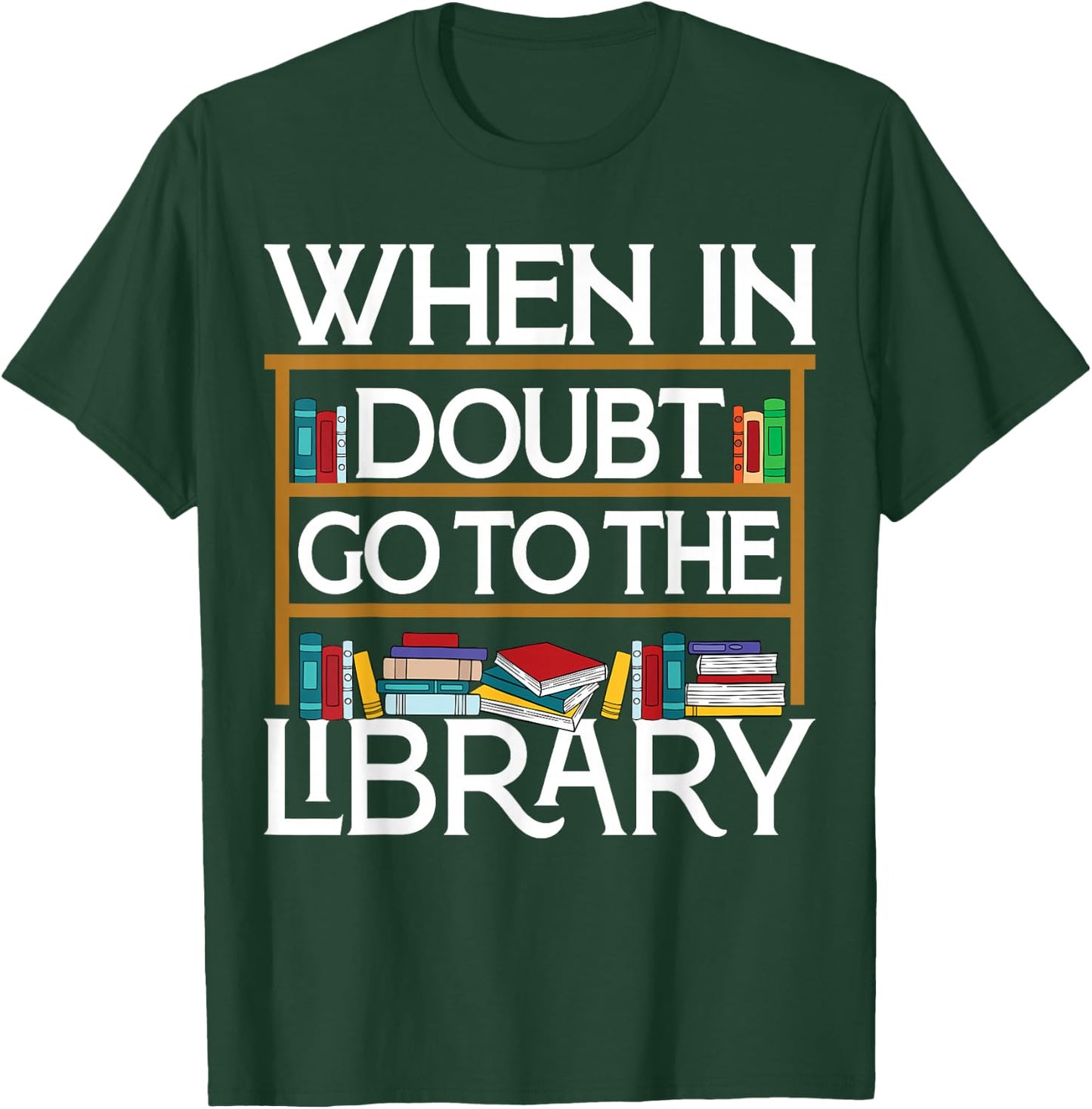 Book Reading Lovers When In Doubt Go To The Library Bookworm T-Shirt - T-Shirt | Forest
