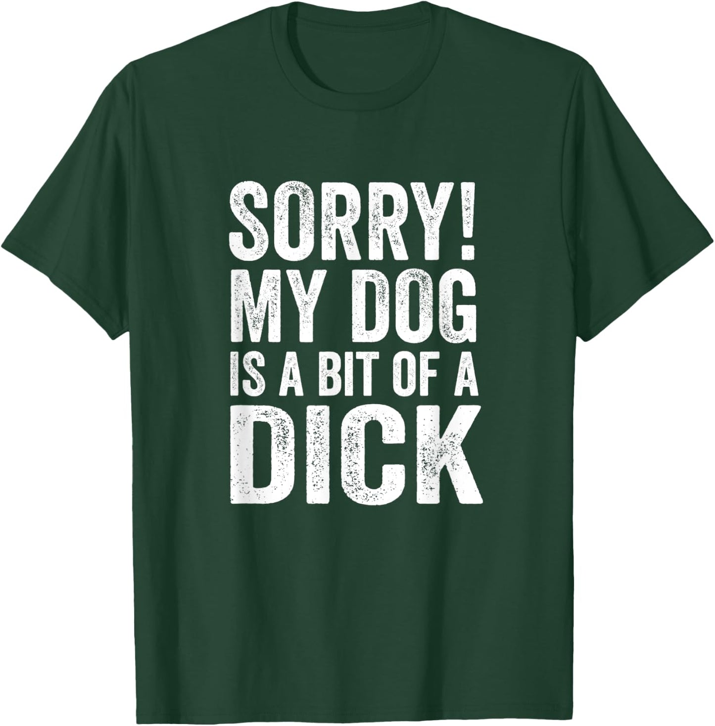 Funny Dog Lover - Sorry! My Dog is a bit of a Dick Men Women T-Shirt - T-Shirt | Forest