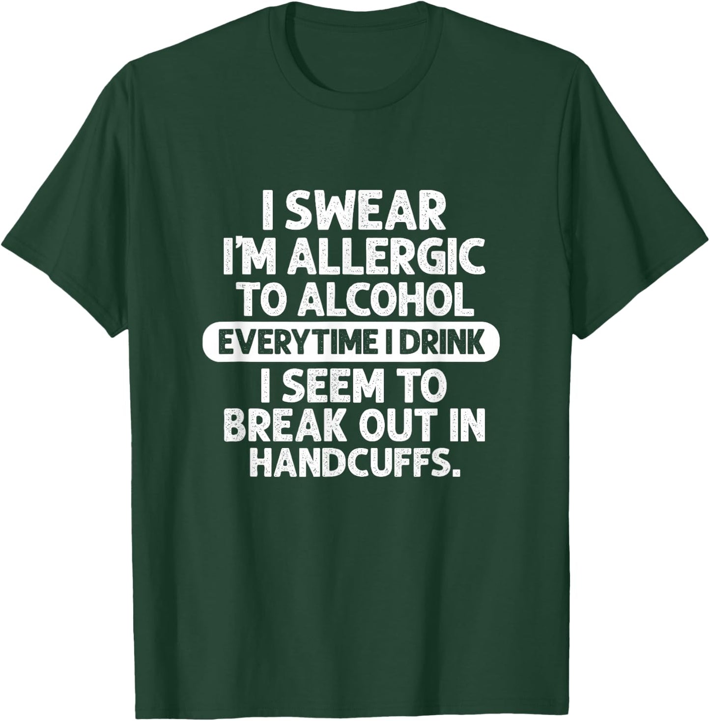 Alcohol I Swear I'm Allergic To Alcohol Everytime I Drink T-Shirt - T-Shirt | Forest