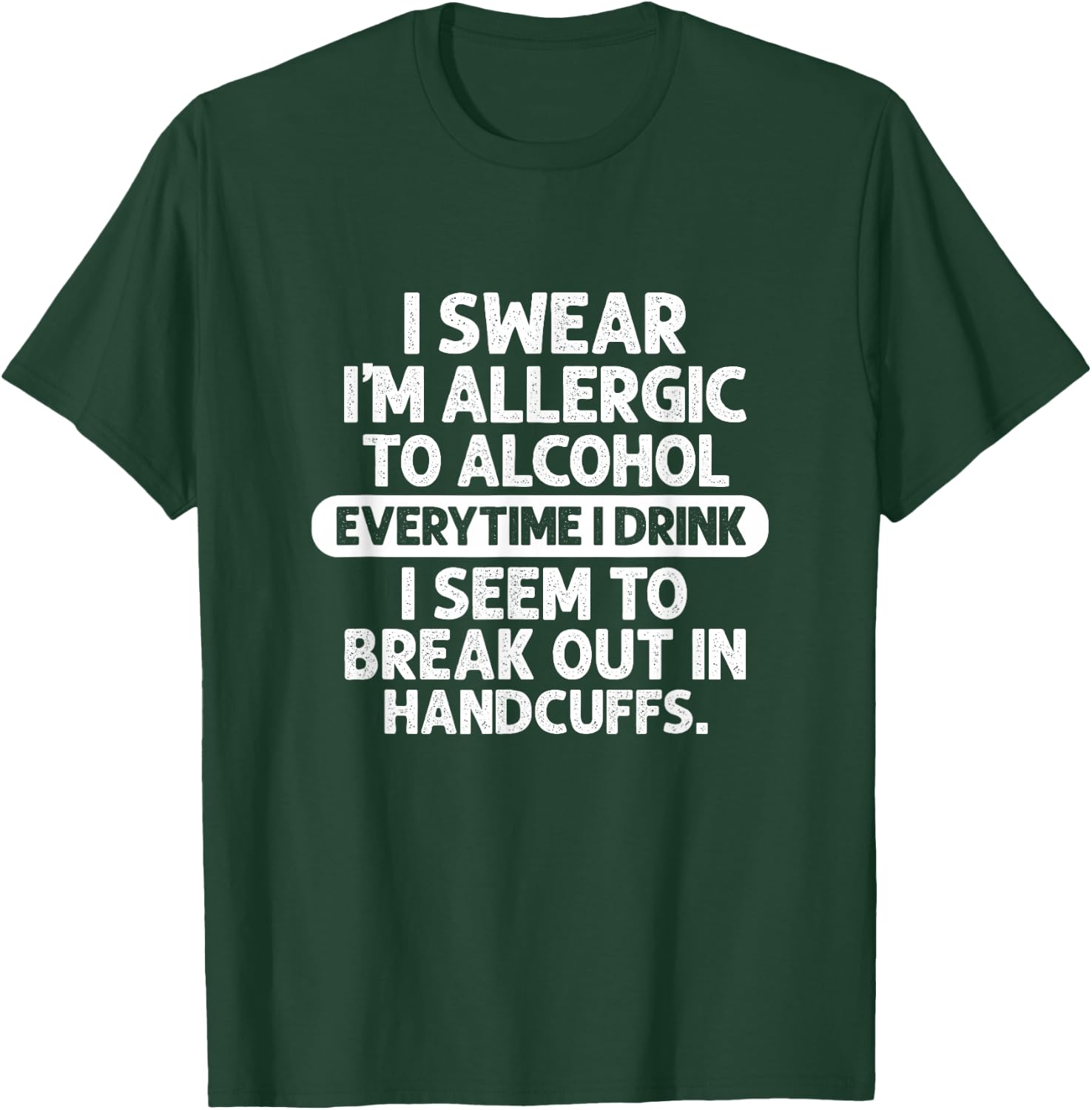 Alcohol I Swear I'm Allergic To Alcohol Everytime I Drink T-Shirt - T-Shirt | Forest