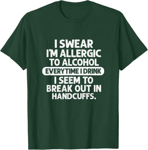 Alcohol I Swear I'm Allergic To Alcohol Everytime I Drink T-Shirt - T-Shirt | Forest