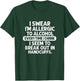Alcohol I Swear I'm Allergic To Alcohol Everytime I Drink T-Shirt - T-Shirt | Forest
