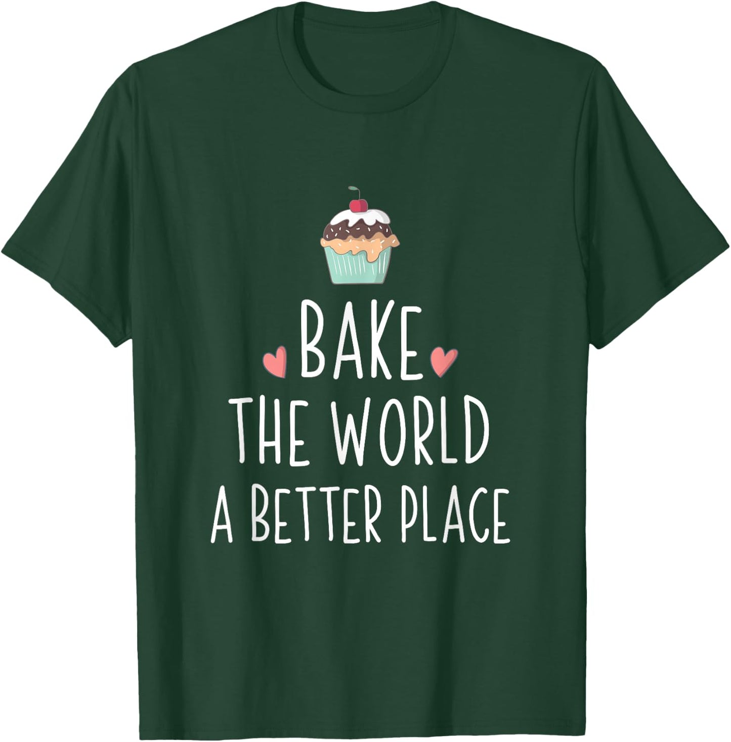 Bake The World A Better Place T-Shirt - T-Shirt | Forest