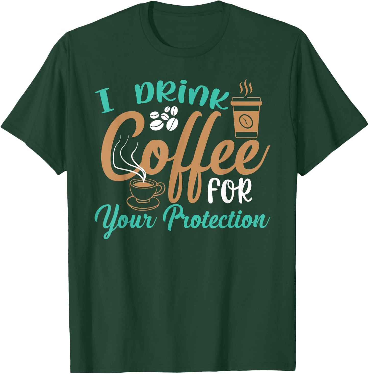 Funny I Drink Coffee For Your Protection Quotes Caffeine T-Shirt - T-Shirt | Forest
